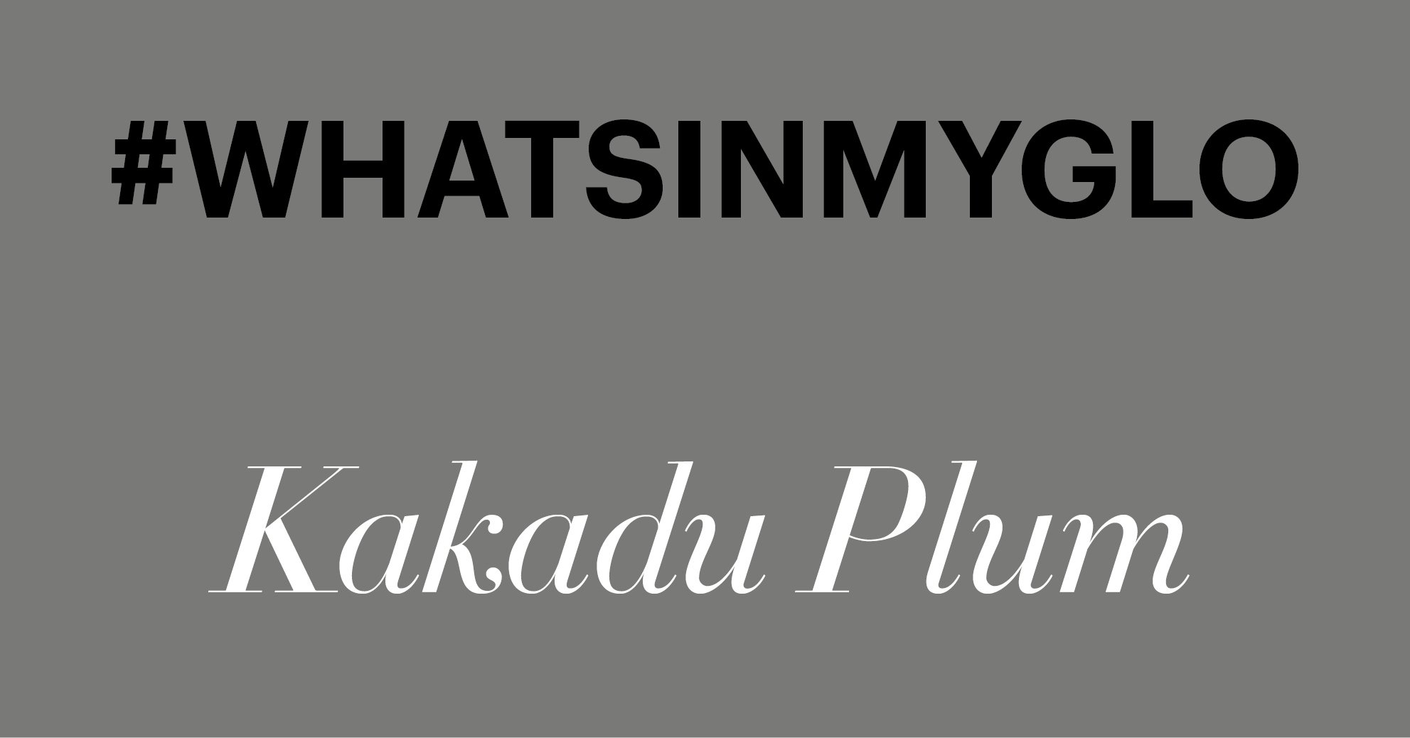 #WhatsInMyGlo: Kakadu Plum