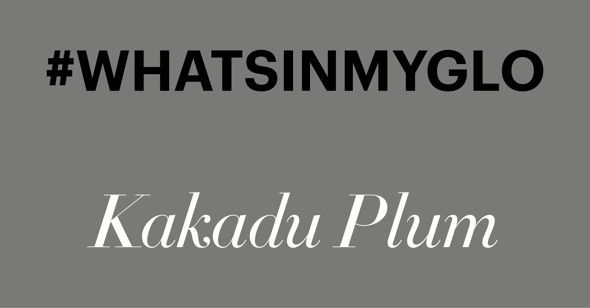 #WhatsInMyGlo: Kakadu Plum